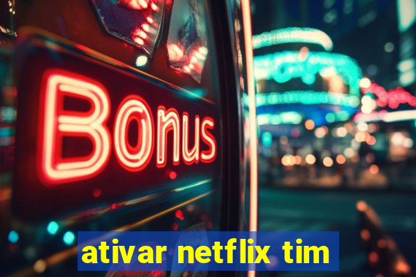 ativar netflix tim